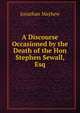 A Discourse Occasioned by the Death of the Hon Stephen Sewall, Esq, Jonathan Mayhew 