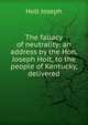The fallacy of neutrality: an address by the Hon. Joseph Holt, to the people of Kentucky, delivered, Holt Joseph 