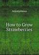How to Grow Strawberries, Heinrich Kretschmayr 