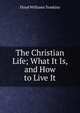 The Christian Life; What It Is, and How to Live It, Floyd Williams Tomkins 