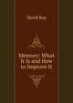 Memory: What It Is and How to Improve It, David Kay 