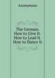 The German. How to Give It. How to Lead It. How to Dance It, Heinrich Kretschmayr 