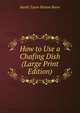How to Use a Chafing Dish (Large Print Edition), Sarah Tyson Heston Rorer 