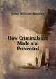 How Criminals are Made and Prevented, John William Horsley 