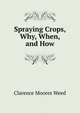Spraying Crops, Why, When, and How, Clarence Moores Weed 