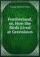 Featherland, or, How the Birds Lived at Greenlawn, Fenn George Manville 