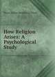 How Religion Arises: A Psychological Study, Duren James Henderson Ward 