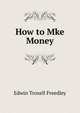 How to Mke Money, Edwin Troxell Freedley 