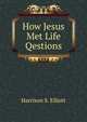 How Jesus Met Life Qestions, Harrison S. Elliott 