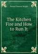 The Kitchen Fire and How to Run It., Samuel Seward Wright 