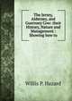 The Jersey, Alderney, and Guernsey Cow: their History, Nature and Management : Showing how to, Willis P. Hazard 