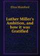 Luther Miller's Ambition, and how it was Gratified, Eliza Mumford 