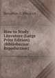How to Study Literature (Large Print Edition) (Bibliobazaar Repoduction), Benjamin A. Heydrick 