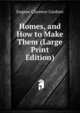 Homes, and How to Make Them (Large Print Edition), Eugene Clarence Gardner 