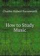 How to Study Music, Charles Hubert Farnsworth 
