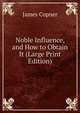 Noble Influence, and How to Obtain It (Large Print Edition), James Copner 