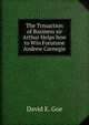 The Trnsaction of Business sir Arthur Helps how to Win Forutune Andrew Carnegie, David E. Goe 