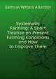 Systematic Farming: A Short Treatise on Present Farming Conditions and How to Improve Them, Samual Waters Allerton 