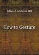 How to Gesture, Edward Amherst Ott 