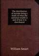 The distribution of income being a study of what the national wealth is and of how it is distributed, William Smart 