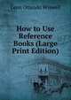 How to Use Reference Books (Large Print Edition), Leon Orlando Wiswell 