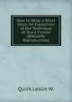 How to Write a Short Story; An Exposition of the Technique of Short Fiction (Bibliolife Reproduction), Quirk Leslie W. 