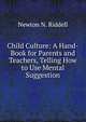 Child Culture: A Hand-Book for Parents and Teachers, Telling How to Use Mental Suggestion, Newton N. Riddell 