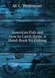 American Fish and How to Catch them: A Hand-Book for Fishing, M. C. Weidmeyer 