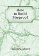 How to Build Fireproof, Francis C. Moore 