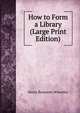 How to Form a Library (Large Print Edition), Wheatley, Henry Benjamin, 1838-1917, ed 