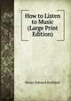 How to Listen to Music (Large Print Edition), Krehbiel, Henry Edward, 1854-1923 