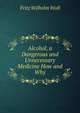 Alcohol, a Dangerous and Unnecessary Medicine How and Why, Fritz Wilhelm Woll 