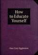 How to Educate Yourself, Geo Cary Eggleston 