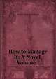 How to Manage It: A Novel, Volume I, Iltudus Thomas Prichard 