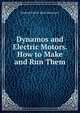 Dynamos and Electric Motors. How to Make and Run Them, Hasluck Paul N. (Paul Nooncree) 