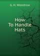 How To Handle Hats, G. H. Woodrow 