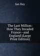 The Last Million: How They Invaded France--and England (Large Print Edition), Hay Ian 