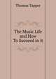 The Music Life and How To Succeed in it, Thomas Tapper 