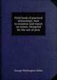 Field book of practical mineralogy; how to examine and report on mines. Designed for the use of pros, George Washington Miller 