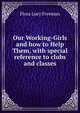 Our Working-Girls and how to Help Them, with special reference to clubs and classes, Flora Lucy Freeman 