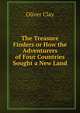 The Treasure Finders or How the Adventurers of Four Countries Sought a New Land, Oliver Clay 