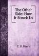 The Other Side: How It Struck Us, C. B. Berry 