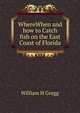 WhereWhen and how to Catch fish on the East Coast of Florida, William H Gregg 