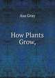How Plants Grow,, Asa Gray 