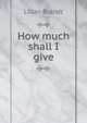 How much shall I give, Lilian Brandt 