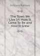 The Town We Live In: How It Came To Be and How It Grew, Sinclare Ramsey 