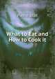 What to Eat and How to Cook it, Pierre Blot 
