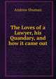 The Loves of a Lawyer, his Quandary, and how it came out, Andrew Shuman 