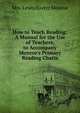 How to Teach Reading: A Manual for the Use of Teachers, to Accompany Monroe's Primary Reading Charts, Mrs. Lewis Baxter Monroe 
