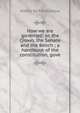 How we are governed: or, the Crown, the Senate and the Bench ; a handbook of the constitution, gove, Albany de Fonblanque 